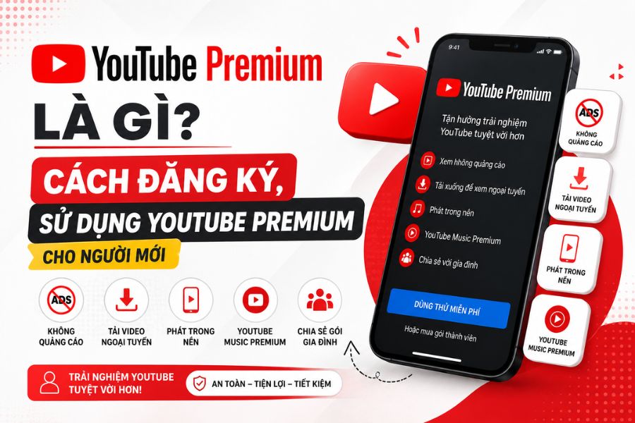 YouTube Premium là gì? Cách đăng ký, sử dụng YouTube Premium cho người mới