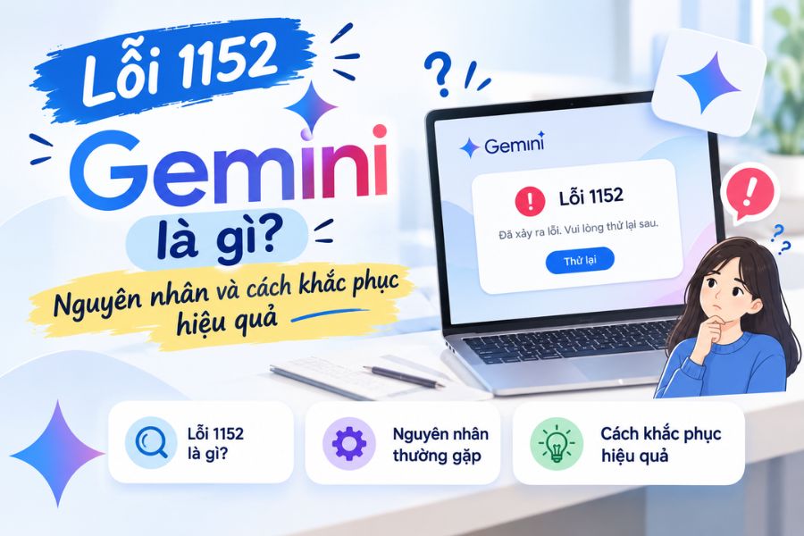 Lỗi 1152 Gemini là gì? Nguyên nhân và cách khắc phục hiệu quả